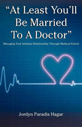 "At Least You'll Be Married to a Doctor": Managing Your Intimate Relationship Through Medical School - Paperback