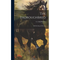 The Thoroughbred: His Breeding and Rearing - Hardcover