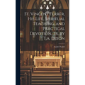 St. Vincent Ferrer, His Life, Spiritual Teaching, and Practical Devotion, Tr. by T.a. Dixon - Hardcover