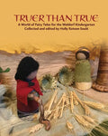 Truer Than True: A World of Fairy Tales for the Waldorf Kindergarten: A World of Fairy Tales for the Waldorf Kindergarten - Paperback