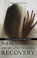 Narcissistic Abuse and Trauma Recovery: 10 Steps to Healing from Masked Abuse - Paperback
