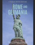 Rome and Germania: The History of the Roman Empire's Conflicts and Interactions with Germanic Tribes - Paperback