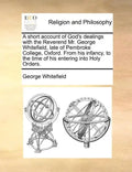 A short account of God's dealings with the Reverend Mr. George Whitefield, late of Pembroke College, Oxford. From his infancy, to the time of his ente - Paperback