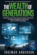The Wealth of Generations: Transitioning From Nation-Based Capitalism to Human-Centered Capitalism and a Shared Economy - Paperback