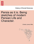 Persia as It Is. Being Sketches of Modern Persian Life and Character. - Paperback