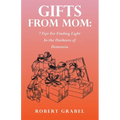 Gifts From Mom: 7 Tips For Finding Light In the Darkness of Dementia - Paperback