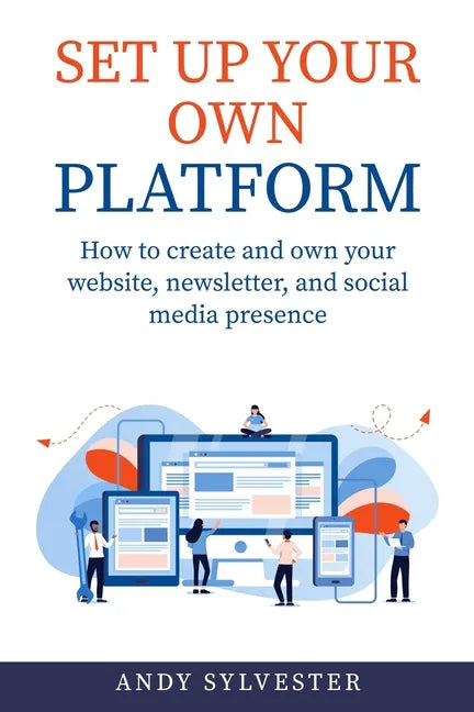 Set Up Your Own Platform: How to create and own your website, newsletter, and social media presence - Paperback