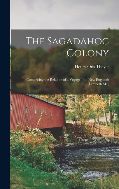 The Sagadahoc Colony: Comprising the Relation of a Voyage Into New England; (Lambeth Ms.) - Hardcover