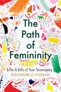 The Path of Femininity; The 6 Gifts of Your Sovereignty - Paperback