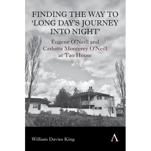 Finding the Way to 'Long Day's Journey Into Night': Eugene O'Neill and Carlotta Monterey O'Neill at Tao House - Hardcover