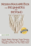 Modern Macramé Book for Beginners and Beyond: Stylish Modern Macramé Design Patterns and Project Ideas for Plant Hangers, Wall Hangings, and More for - Paperback