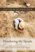 Pondering the Spade: Discussing Important Convergences Between Archaeology and Old Testament Studies - Paperback
