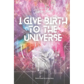 I Give Birth To The Universe - Paperback