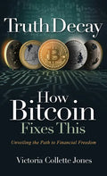 Truth Decay How Bitcoin Fixes This: Unveiling the Path to Financial Freedom - Hardcover