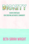Dignity: Seven Strategies for Creating Authentic Community - Paperback