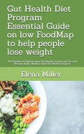 Gut Health Diet Program: Essential Guide on low FoodMap to help people lose weight: The Secrets to Improve your Gut Health, Easily Lose Fat, an - Paperback