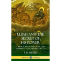 Elijah and the Secret of His Power: A Biblical Biography of the Old Testament - Elias, Prophet of God (Hardcover) - Hardcover