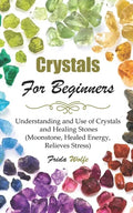 Crystals For Beginners: Understanding and Use of Crystals and Healing Stones (Moonstone, Healed Energy, Relieves Stress) - Paperback
