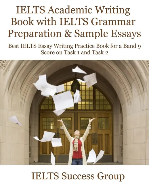 IELTS Academic Writing Book with IELTS Grammar Preparation & Sample Essays: Best IELTS Essay Writing Practice Book for a Band 9 Score on Task 1 and Ta - Paperback