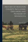 History of Houston County, Including Explorers and Pioneers of Minnesota - Paperback