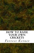 How to Raise Your Own Crickets: Fresh Crickets Catch Bigger Fish, Make Healthier Pet Food, and Put Cash in Your Pocket - Paperback