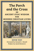 The Porch and the Cross: Ancient Stoic Wisdom for Modern Christian Living - Paperback