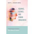 Aquinas, Science, and Human Uniqueness: An Integrated Approach to the Question of What Makes Us Human - Hardcover
