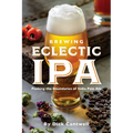 Brewing Eclectic IPA: Pushing the Boundaries of India Pale Ale - Paperback