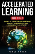 Accelerated Learning: The Bible: The All In One Book for Improving Memory, Speed Reading and Increasing Productivity - Paperback
