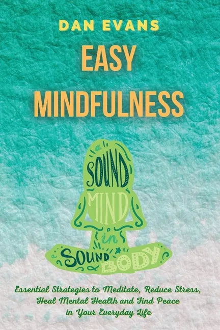 Easy Mindfulness: Essential Strategies to Meditate, Reduce Stress, Heal Mental Health and Find Peace in Your Everyday Life - Paperback