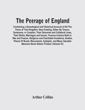 The Peerage Of England: Containing A Genealogical And Historical Account Of All The Peers Of That Kingdom, Now Existing, Either By Tenure, Sum - Paperback