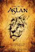 Take Me to Aslan: CS Lewis and the art of trusting - Paperback