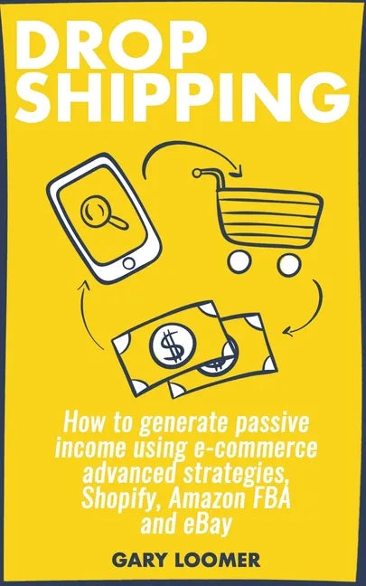 Dropshipping: How to generate passive income using e-commerce advanced strategies, Shopify, Amazon FBA and eBay - Paperback