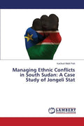 Managing Ethnic Conflicts in South Sudan: A Case Study of Jongeli Stat - Paperback
