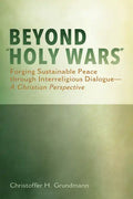 Beyond "Holy Wars": Forging Sustainable Peace Through Interreligious Dialogue--A Christian Perspective - Paperback