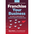 Franchise Your Business: The Guide to Employing the Greatest Growth Strategy Ever - Paperback