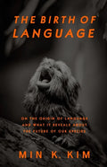 The Birth of Language: On the Origin of Language and What It Reveals About the Future of Our Species - Paperback