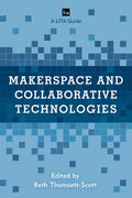 Makerspace and Collaborative Technologies: A LITA Guide - Paperback
