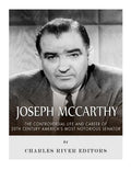 Joseph McCarthy: The Controversial Life and Career of 20th Century America's Most Notorious Senator - Paperback