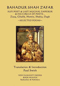 Bahadur Shah Zafar - Sufi Poet & Last Mughal Emperor & his Circle of Poets: Zauq, Ghalib, Momim, Shefta, Dagh... Selected Poems - Paperback