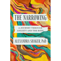 The Narrowing: A Journey Through Anxiety and the Body - Hardcover