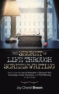 The Secret of Life Through Screenwriting: How to Use the Law of Attraction to Structure Your Screenplay, Create Characters, and Find Meaning in Your S - Paperback