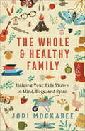 The Whole and Healthy Family: Helping Your Kids Thrive in Mind, Body, and Spirit - Paperback