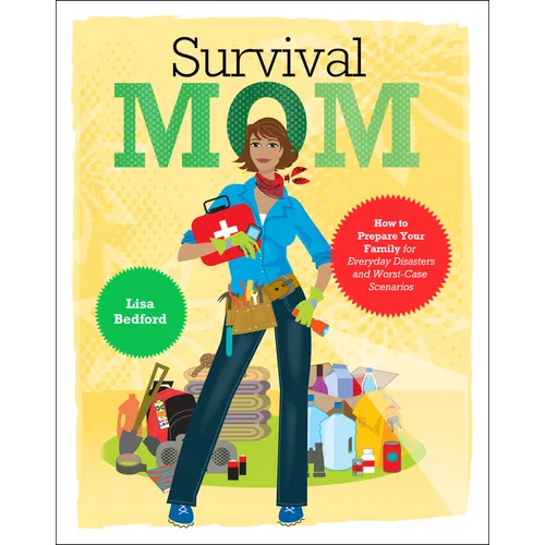 Survival Mom: How to Prepare Your Family for Everyday Disasters and Worst-Case Scenarios - Paperback