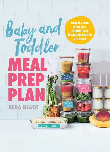 Baby and Toddler Meal Prep Plan: Batch Cook a Week's Nutritious Meals in Under 2 Hours - Paperback