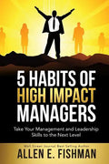 5 Habits of High Impact Managers: Take Your Management and Leadership Skills to the Next Level - Paperback