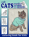 Cute Cats Wearing Clothes Coloring Book: Fun Activities For Children To Get Creative (Homeschool Art Book) - Paperback