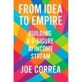 From Idea to Empire: Scale Your AI Side Hustle Into a Global Digital Business Without Investors or Employees - Paperback