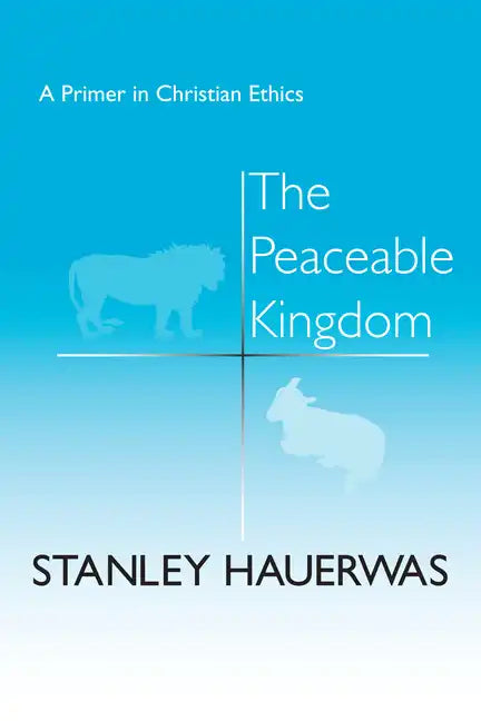 The Peaceable Kingdom: A Primer in Christian Ethics - Hardcover