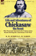 Life and Adventures of Chickasaw, the Scout: The Personal Account of a Union Army Scout During the American Civil War - Paperback